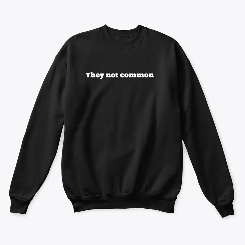 They not common 