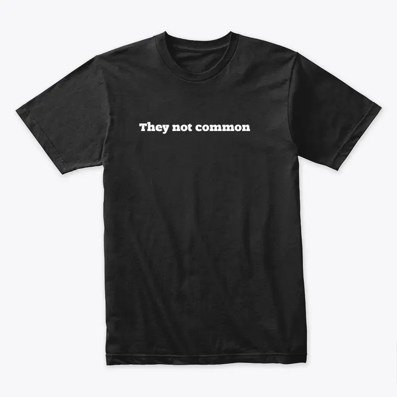 They not common 